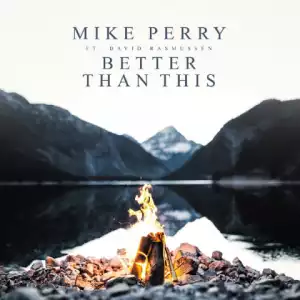 Mike Perry - Better Than This Ft. David Rasmussen